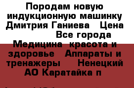 Породам новую индукционную машинку Дмитрия Ганиева › Цена ­ 13 000 - Все города Медицина, красота и здоровье » Аппараты и тренажеры   . Ненецкий АО,Каратайка п.